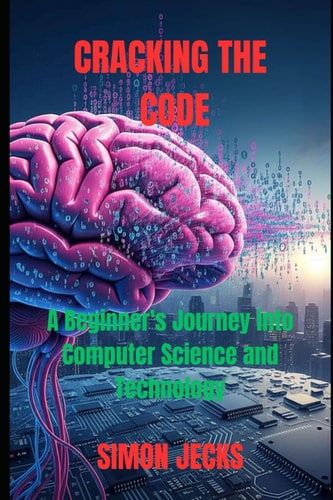 Cracking the Code A Beginner's Journey Into Computer Science and Technology