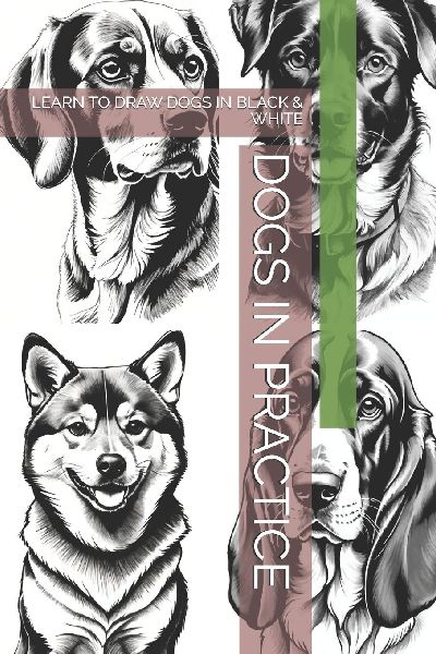 DOGS IN PRACTICE: LEARN TO DRAW DOGS IN BLACK & WHITE