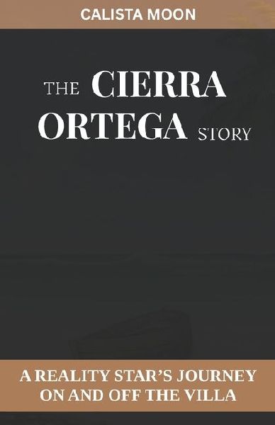 THE CIERRA ORTEGA STORY: A REALITY STARS JOURNEY ON AND OFF THE VILLA