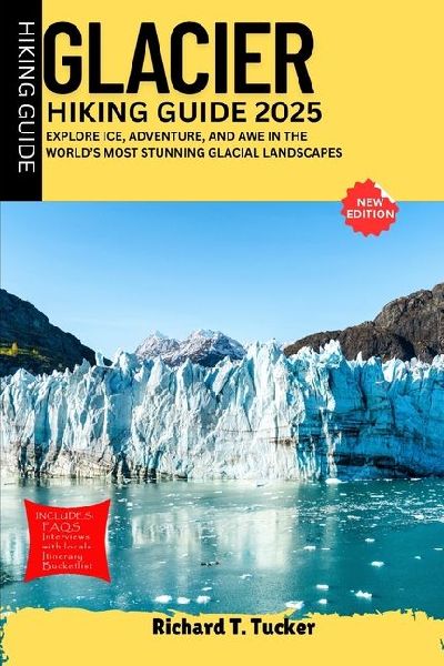 Glacier Hiking Guide 2025: Explore Ice, Adventure, and Awe in the Worlds Most Stunning Glacial Landscapes