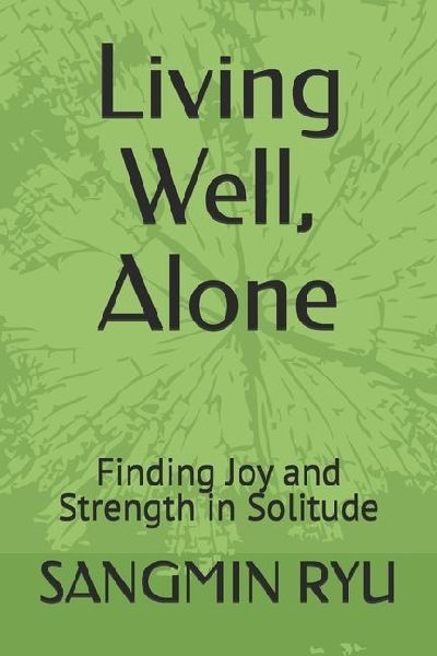 Living Well, Alone: Finding Joy and Strength in Solitude