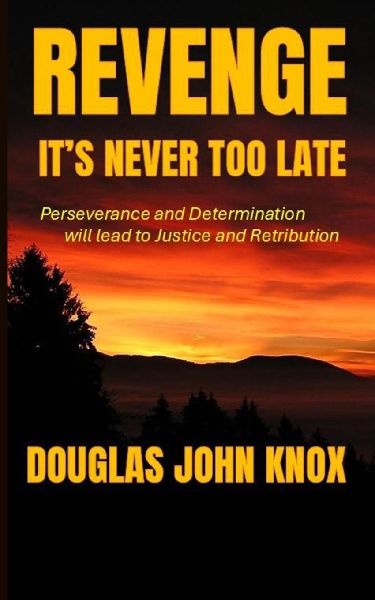 REVENGE: Its Never Too Late: Perseverance and Determination will lead to Justice and Retribution