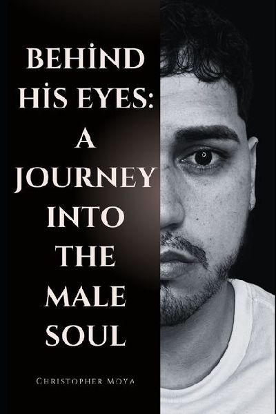 Behind His Eyes: A Journey Into the Male Soul
