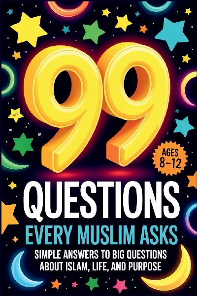 99 Questions Every Muslim Asks: Simple Answers to Big Questions About Islam, Life, and Purpose | Questions About Islam | Islamic Values Book for Kids | Questions for Muslims
