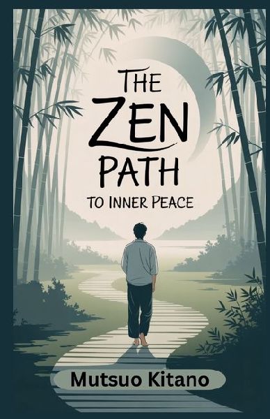 THE ZEN PATH TO INNER PEACE: A Practical Guide to Mindfulness, Letting Go, and Living with Calm in a Chaotic World