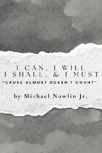 I Can, I Will, I Shall, & I Must: Cause Almost Doesnt Count
