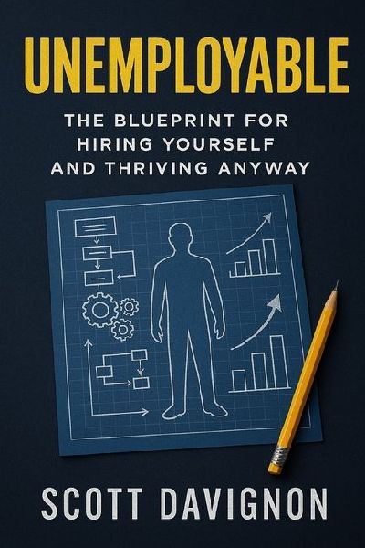 UNEMPLOYABLE: The Blueprint for Hiring Yourself and Thriving Anyway