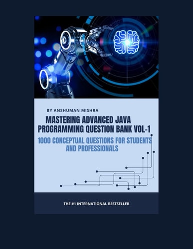 Mastering Advanced Java Programming Question Bank Vol-1 1000 Conceptual Questions for Students and Professionals