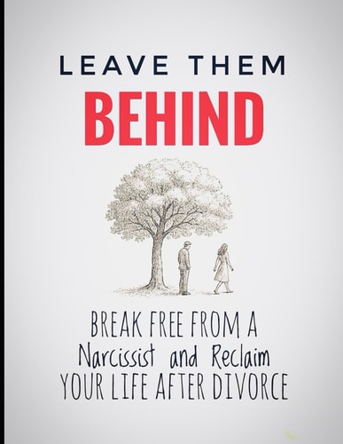 Leave Them Behind Break Free From a Narcissist and Reclaim Your Life After Divorce