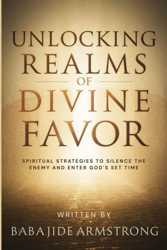 Unlocking Realms of Divine Favor Spiritual Strategies to Silence the Enemy and Enter God's Set Time
