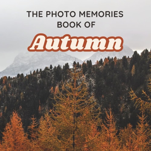 The Photo Memories Book of Autumn A Picture Book for Seniors with Alzheimer's, Dementia, Or Memory Loss