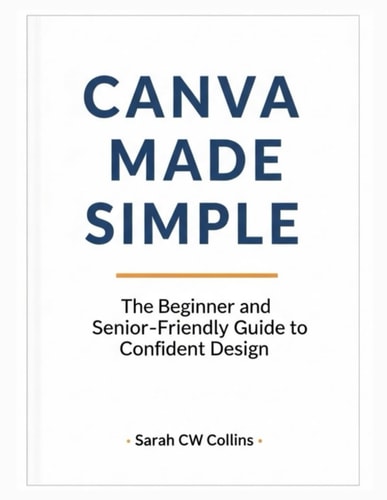 Canva Made Simple The Beginner and Senior-Friendly Guide to Confident Design