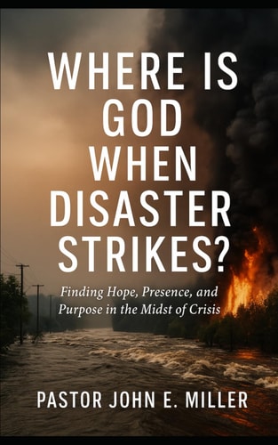 Where Is God When Disaster Strikes? Finding Hope, Presence, and Purpose in the Midst of Crisis