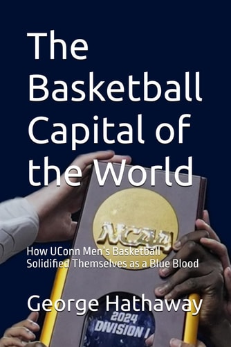 The Basketball Capital of the World How UConn Men's Basketball Solidified Themselves as a Blue Blood