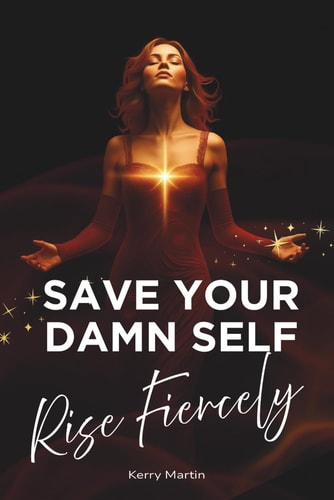 Save Your Damn Self - Rise Fiercely A Fierce Call To Self - Rescue For Women Who Refuse To Stay Broken