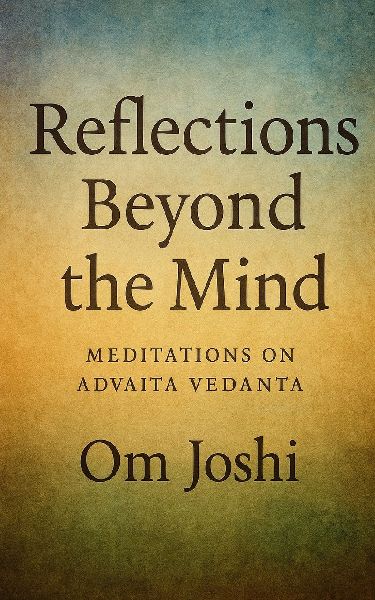 Reflections Beyond the Mind: Meditations on Advaita Vedanta