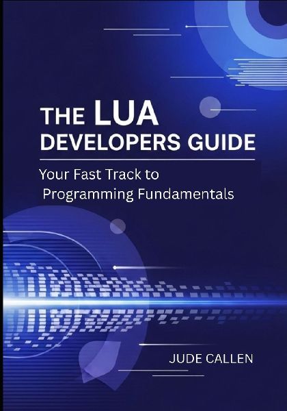 The Lua Developers Guide: Your Fast Track to Programming Fundamentals