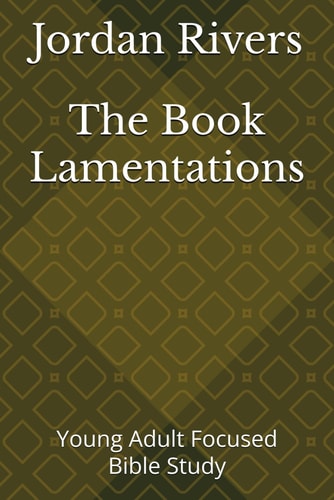 The Book Lamentations Young Adult Focused Bible Study