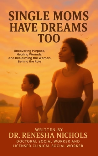 Single Moms Have Dreams Too Uncovering Purpose, Healing Wounds, and Reclaiming the Woman Behind the Role