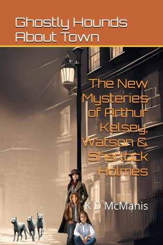 The New Mysteries of Arthur Kelsey, Watson & Sherlock Holmes Ghostly Hounds About Town