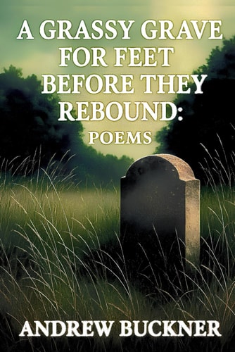 A Grassy Grave for Feet Before They Rebound Poems