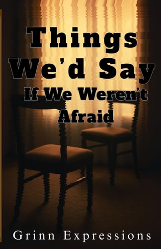 Things We'd Say If We Weren't Afraid Finding Words for the Silence Between Us