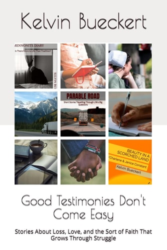 Good Testimonies Don't Come Easy Stories About Loss, Love, and the Sort of Faith That Grows Through Struggle