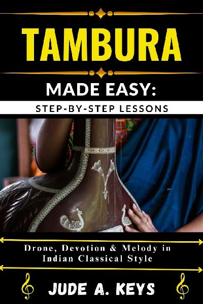 TAMBURA MADE EASY: STEP-BY-STEP LESSONS : Drone, Devotion & Melody in Indian Classical Style