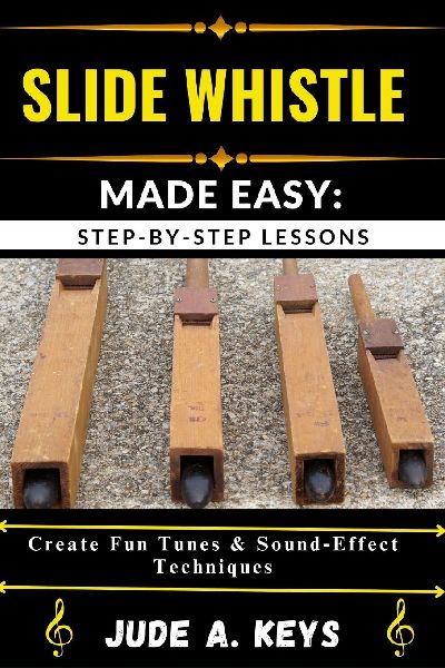 SLIDE WHISTLE MADE EASY: STEP-BY-STEP LESSONS: Create Fun Tunes & Sound Effect Techniques