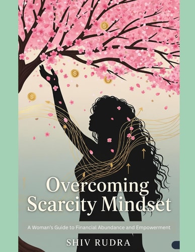 Overcoming Scarcity Mindset A Woman's Guide to Financial Abundance and Empowerment