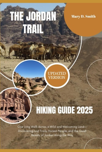 The Jordan Trail Hiking Guide 2025 One Long Walk Across a Wild and Welcoming Land-Discovering Lost Trails, Honest People, and the Quiet Beauty of Jordan Along the Way