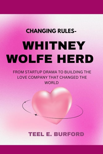 Changing Rules- Whitney Wolfe Herd From Startup Drama to Building The Love Company That Changed the World