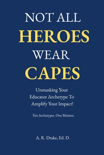 Not All Heroes Wear Capes Unmasking Your Educator Archetype to Amplify Your Impact!
