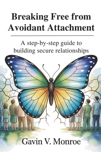 Breaking Free from Avoidant Attachment A Step-by-Step Guide to Building Secure Relationships
