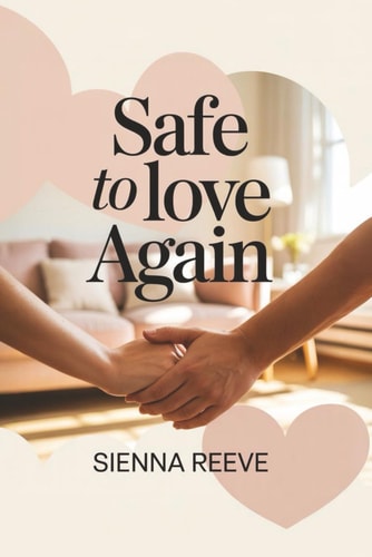 Safe to Love Again A Practical Guide to Creating Emotional Safety, Building Deep Relationships, and Breaking Old Patterns