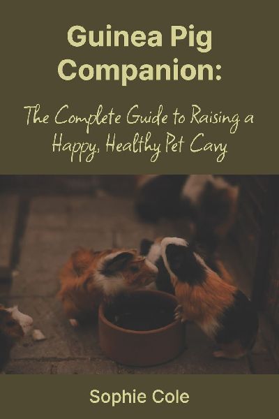 Guinea Pig Companion: The Complete Guide to a Happy, Healthy Pet Cavy
