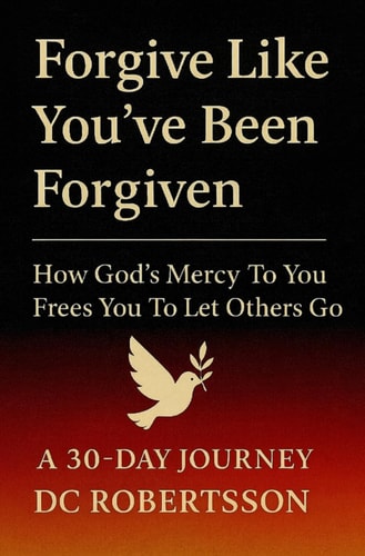Forgive Like You've Been Forgiven How God's Mercy to You Frees You to Let Others Go