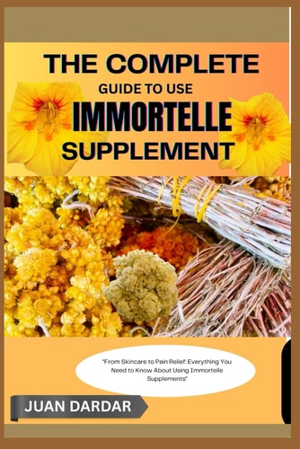 The Complete Guide to Use Immortelle Supplement "From Skincare to Pain Relief: Everything You Need to Know About Using Immortelle Supplements"