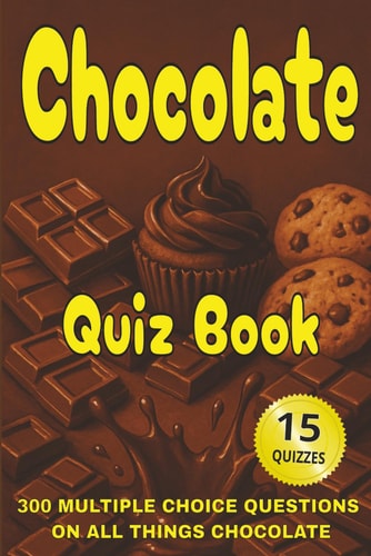 Chocolate Quiz Book 300 Multiple Choice Questions on All Things Chocolate - With Answers and Explanations