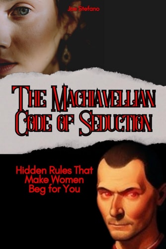 The Machiavellian Code of Seduction Hidden Rules That Make Women Beg for You
