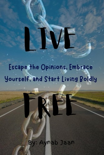 Live Free Escape the Opinions, Embrace Yourself, and Start Living Boldly