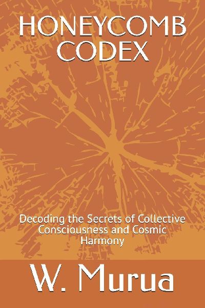 HONEYCOMB CODEX: Decoding the Secrets of Collective Consciousness and Cosmic Harmony