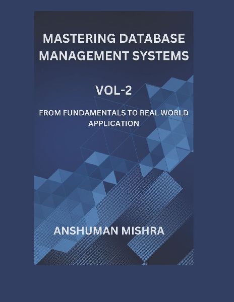 Mastering database management systems Vol-2: From fundamentals to real world application
