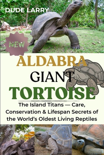 Aldabra Giant Tortoise The Island Titans - Care, Conservation & Lifespan Secrets of the World's Oldest Living Reptiles