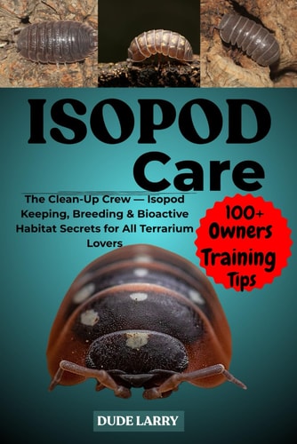 Isopod Care The Clean-Up Crew - Isopod Keeping, Breeding & Bioactive Habitat Secrets for All Terrarium Lovers