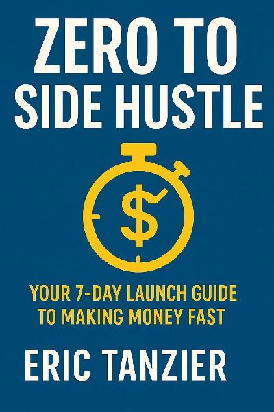 Zero to Side Hustle: Your 7-Day Launch Guide to Making Money Fast