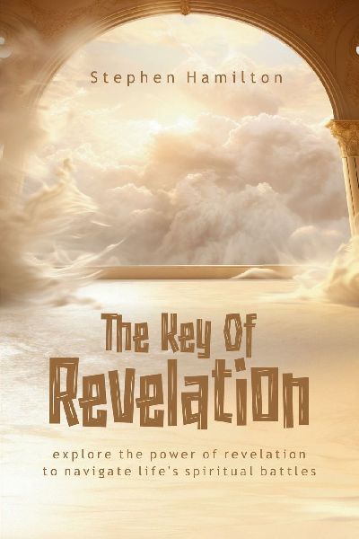 THE KEY OF REVELATION: Explore the Power of Revelation to Navigate Lifes Spiritual Battles