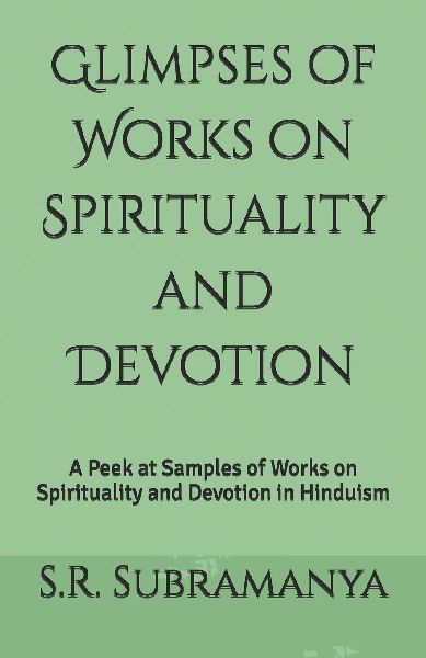 Glimpses of Works on Spirituality and Devotion: A Peek at Samples of Works on Spirituality and Devotion in Hinduism