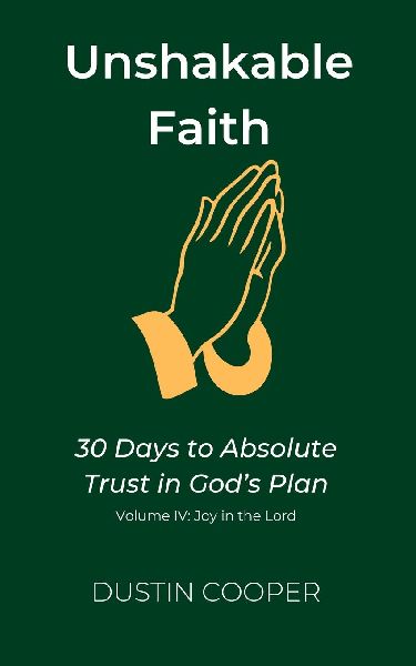 Unshakable Faith: 30 Days to Absolute Trust in God's Plan: Volume IV: Joy in the Lord