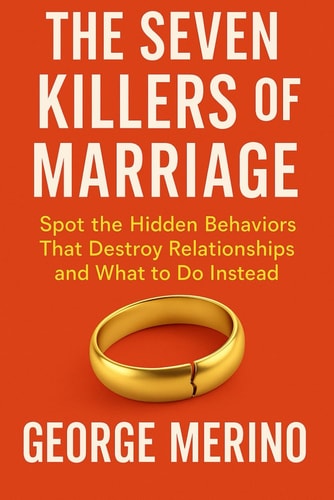 The Seven Killers of Marriage Spot the Hidden Behaviors That Destroy Relationships and What to Do Instead